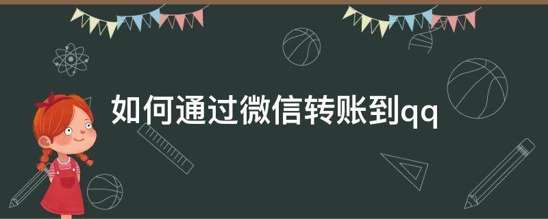 如何通过微信转账到qq 如何通过微信转账到对方银行卡