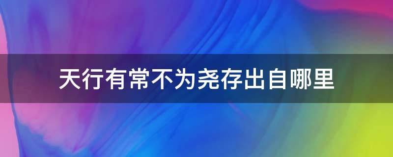 天行有常不为尧存出自哪里（天行有常不为尧存出自哪里?）