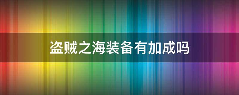 盗贼之海装备有加成吗 盗贼之海加成时间