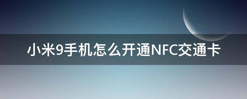 小米9手机怎么开通NFC交通卡 小米9怎么绑定公交卡nfc