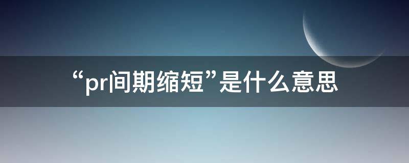 “pr间期缩短”是什么意思 心电图pr间期缩短是什么意思