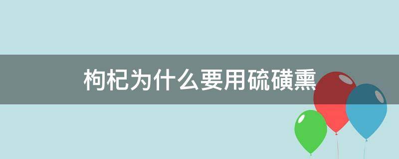 枸杞为什么要用硫磺熏 枸杞有没有用硫磺熏制的