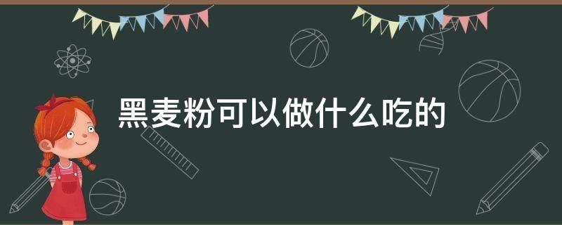 黑麦粉可以做什么吃的（黑麦粉能做什么好吃的）