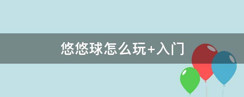 悠悠球怎么玩 悠悠球怎么玩儿童