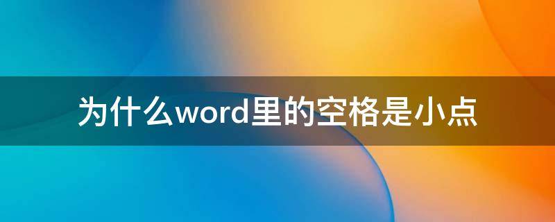 为什么word里的空格是小点（为什么word的空格是小点点）