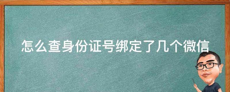 怎么查身份证号绑定了几个微信 怎么查身份证号绑定了几个微信号