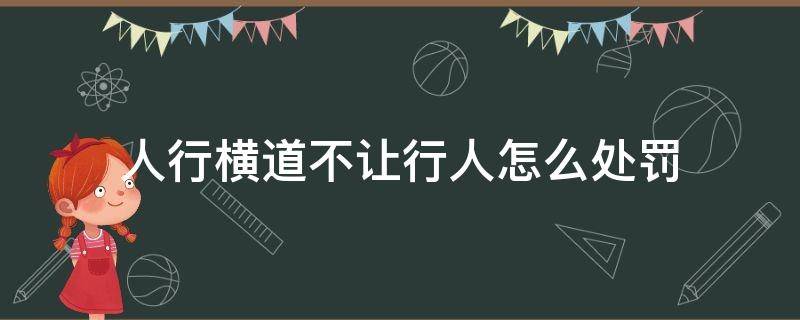 人行横道不让行人怎么处罚 行人不在人行横道上行走要罚款吗