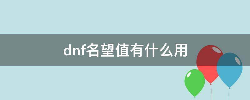 dnf名望值有什么用 dnf名望值和伤害有关系吗