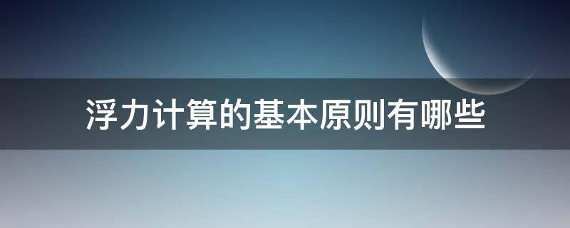 浮力计算的基本原则有哪些（浮力计算的四种方法）