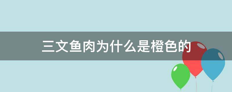 三文鱼肉为什么是橙色的 三文鱼 橙色