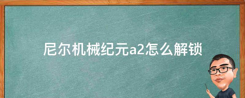 尼尔机械纪元a2怎么解锁 尼尔机械纪元通关后怎么用a2