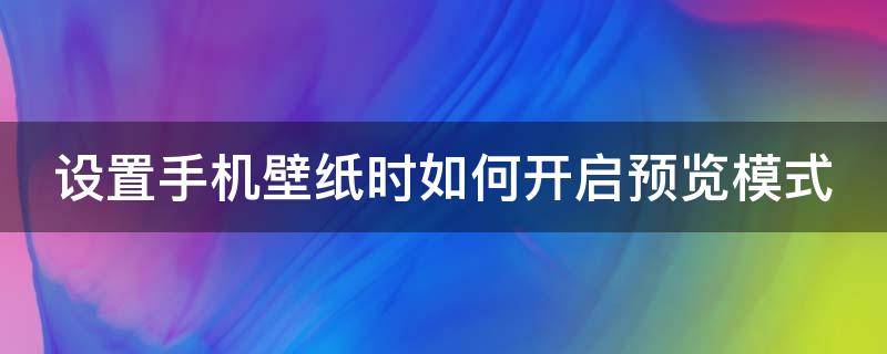 设置手机壁纸时如何开启预览模式（手机壁纸预览图怎么设置）