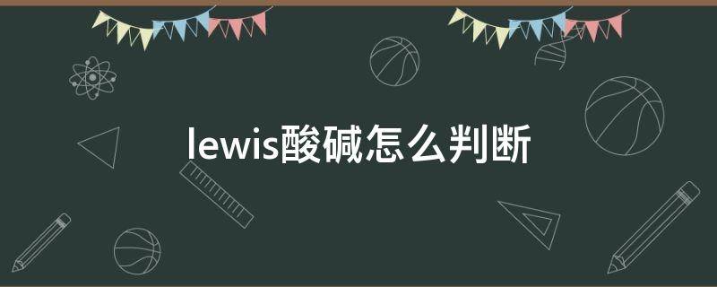 lewis酸碱怎么判断 lewis酸和碱的判断