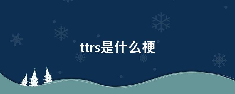 ttrs是什么梗 ttrs啥意思