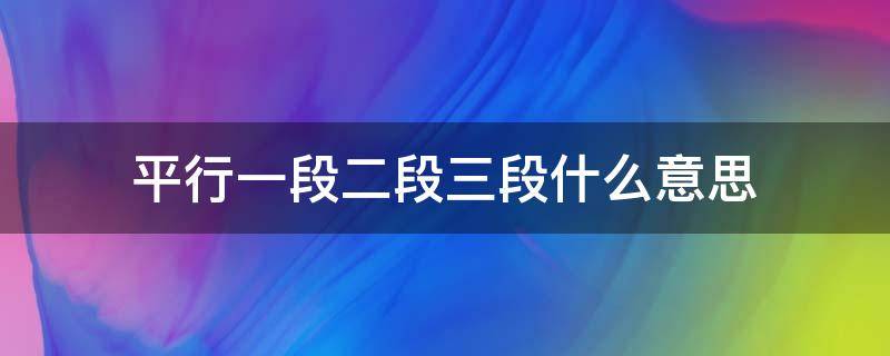 平行一段二段三段什么意思（平行一段二段是什么意思）