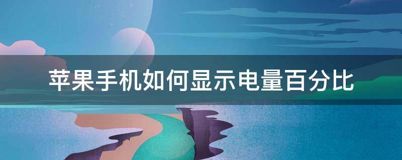 苹果手机如何显示电量百分比 苹果手机如何显示电量百分比苹果13