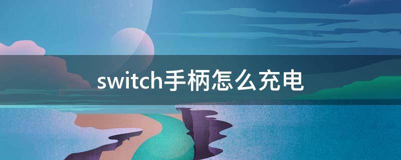 switch手柄怎么充电 switch手柄怎么看电量