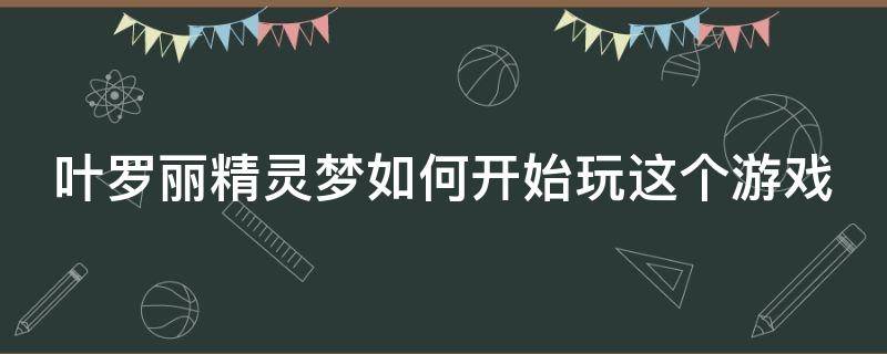 叶罗丽精灵梦如何开始玩这个游戏 叶罗丽精灵梦如何开始玩这个游戏的