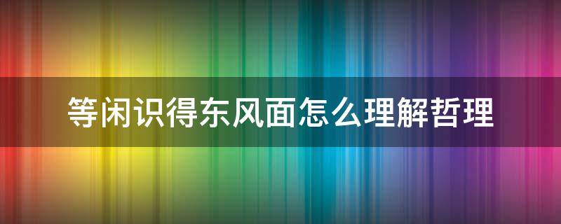 等闲识得东风面怎么理解哲理 等闲识得东风面指的是什么