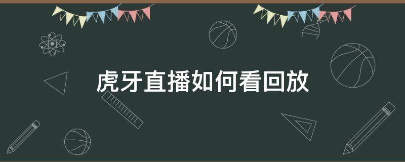 虎牙直播如何看回放（虎牙直播 怎么看回放）