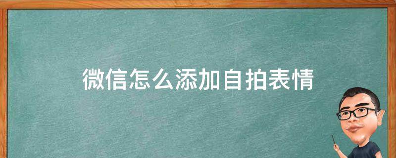 微信怎么添加自拍表情 微信怎么添加自拍表情包