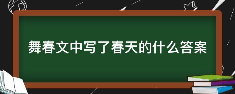 舞春文中写了春天的什么答案 舞春写出春天的什么