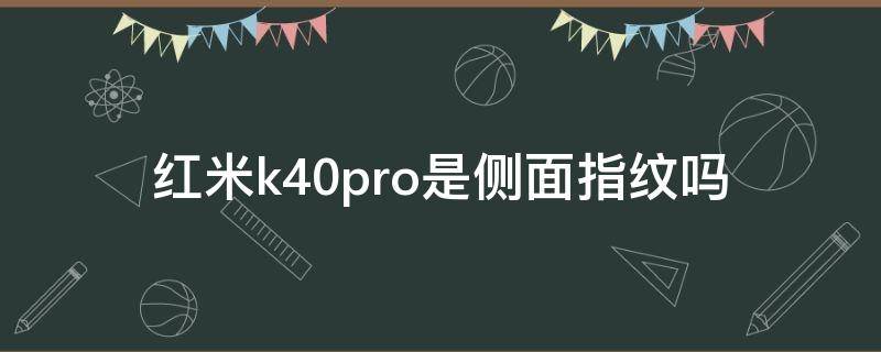 红米k40pro是侧面指纹吗 红米k40pro有指纹识别吗