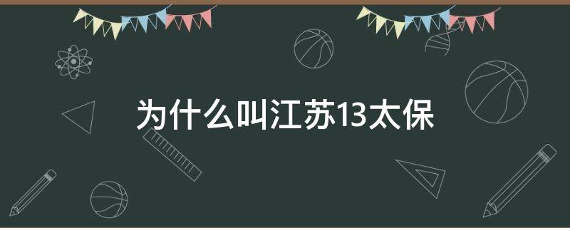 为什么叫江苏13太保 为啥江苏13太保