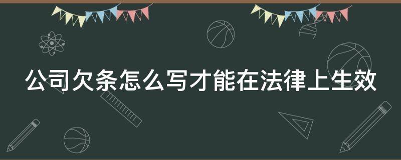 公司欠条怎么写才能在法律上生效（欠条怎么写才能在法律上生效）