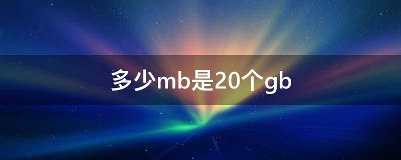 多少mb是20个gb（20tb等于多少mb）