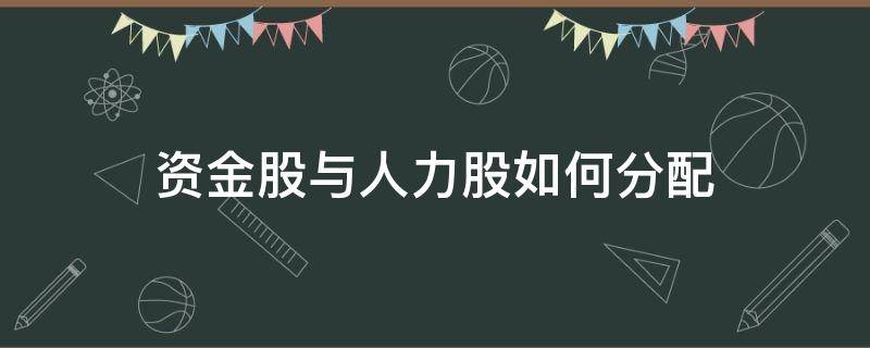 资金股与人力股如何分配 资金股与人力股如何分配计算