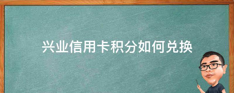 兴业信用卡积分如何兑换（兴业信用卡积分如何兑换油卡）