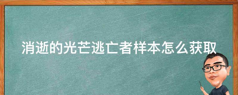 消逝的光芒逃亡者样本怎么获取 消逝的光芒 逃亡者样本