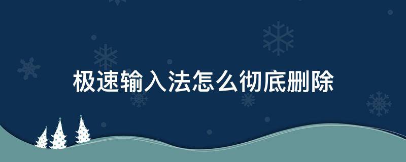 极速输入法怎么彻底删除 极速输入法怎么彻底删除win7