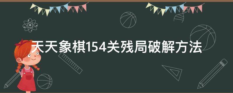 天天象棋154关残局破解方法 微信天天象棋154关残局破解