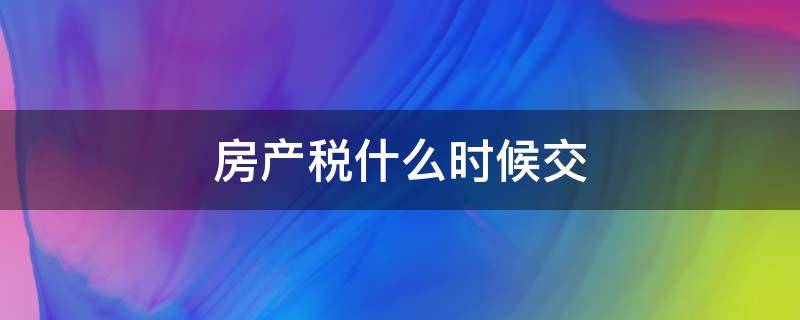 房产税什么时候交 个人购房房产税什么时候交