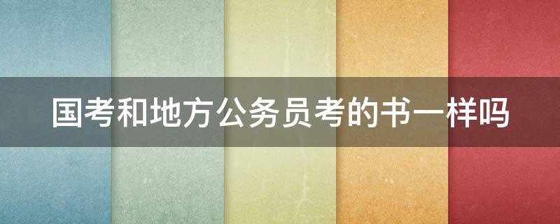 国考和地方公务员考的书一样吗 公务员国考跟省考的书一样吗