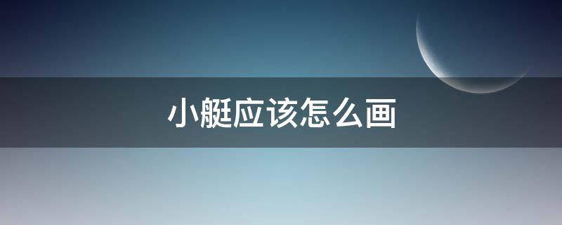 小艇应该怎么画（如何画小艇）