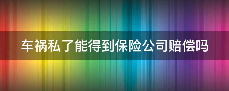 车祸私了能得到保险公司赔偿吗 车祸私了能得到保险公司赔偿吗知乎