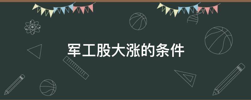 军工股大涨的条件 军工股会涨吗