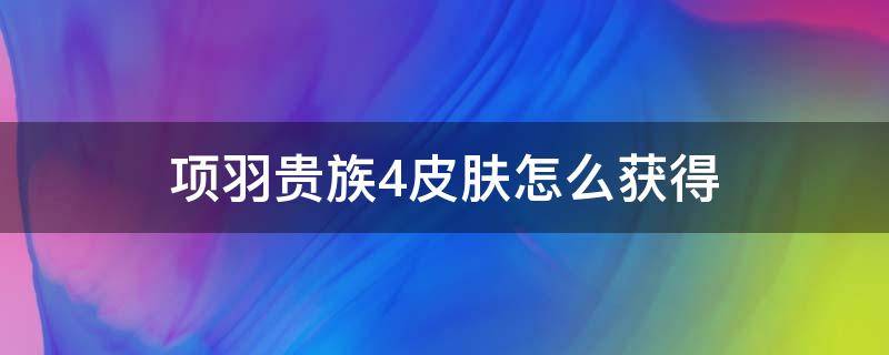 项羽贵族4皮肤怎么获得 项羽贵族4皮肤在哪领