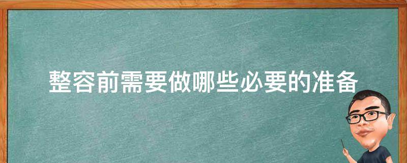 整容前需要做哪些必要的准备 整容需要注意什么