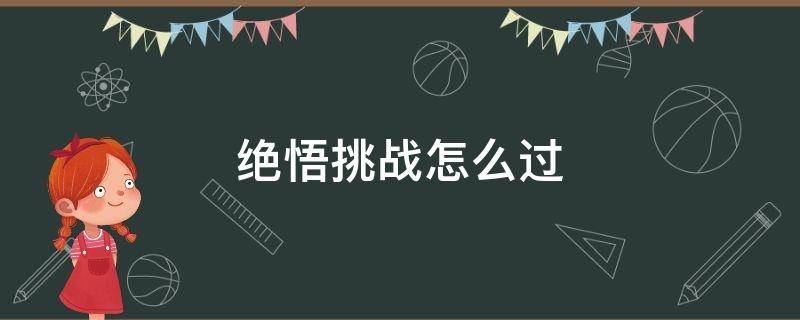 绝悟挑战怎么过 绝悟挑战1关怎么过