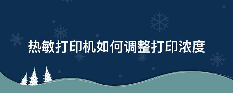 热敏打印机如何调整打印浓度 打印机怎么调节浓度