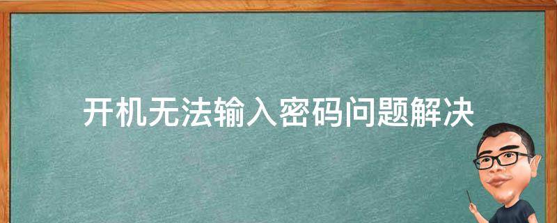 开机无法输入密码问题解决 开机时密码输入错误怎么办