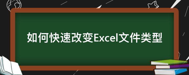 如何快速改变Excel文件类型（excel文件类型怎么更改）