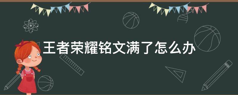 王者荣耀铭文满了怎么办 王者荣耀铭文全满了怎么办