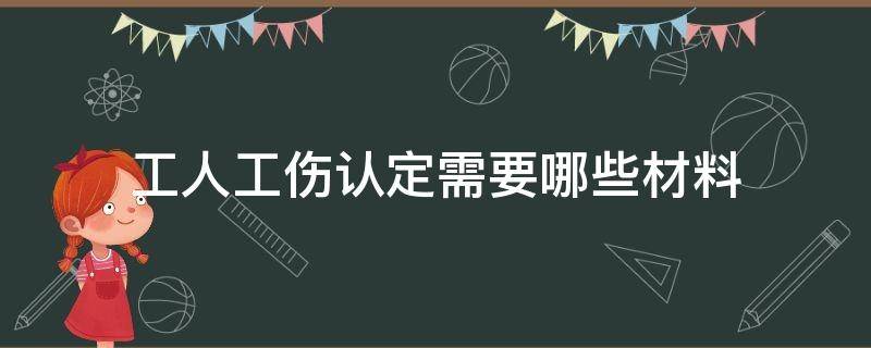 工人工伤认定需要哪些材料 认定工伤需要的材料