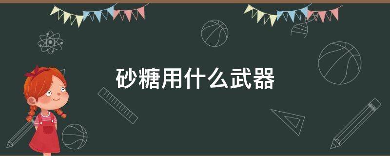 砂糖用什么武器 砂糖用什么武器合适