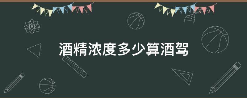 酒精浓度多少算酒驾 酒精浓度多少算酒驾?